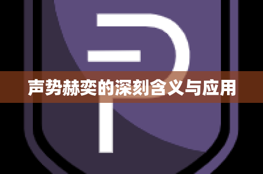 声势赫奕的深刻含义与应用