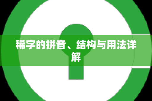 稀字的拼音、结构与用法详解