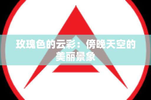 玫瑰色的云彩：傍晚天空的美丽景象