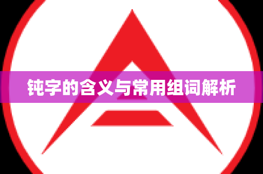 钝字的含义与常用组词解析