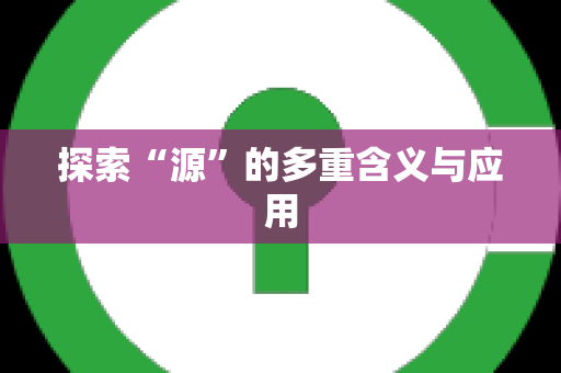 探索“源”的多重含义与应用