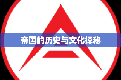 帝国的历史与文化探秘