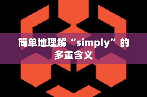 简单地理解“simply”的多重含义