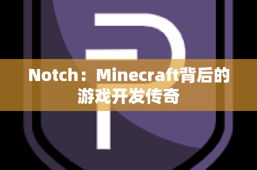 Notch：Minecraft背后的游戏开发传奇