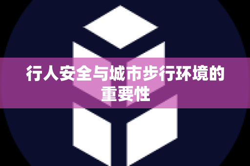 行人安全与城市步行环境的重要性