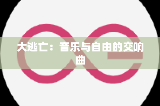 大逃亡：音乐与自由的交响曲