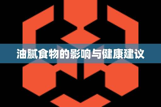 油腻食物的影响与健康建议