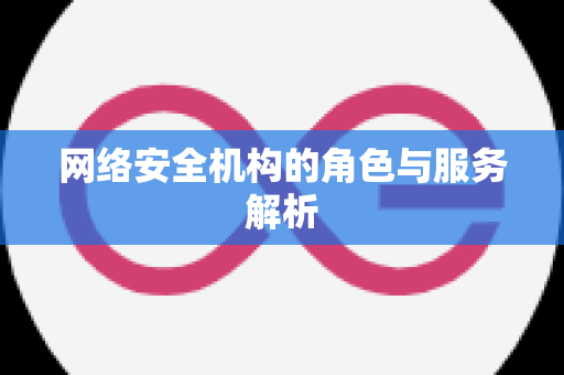 网络安全机构的角色与服务解析