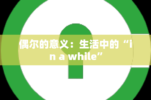 偶尔的意义：生活中的“in a while”