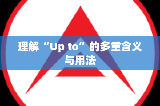 理解“Up to”的多重含义与用法