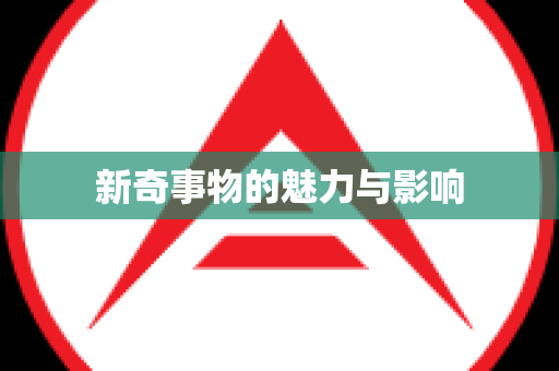 新奇事物的魅力与影响