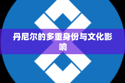 丹尼尔的多重身份与文化影响
