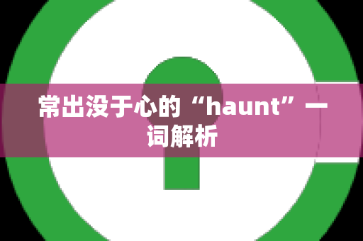 常出没于心的“haunt”一词解析