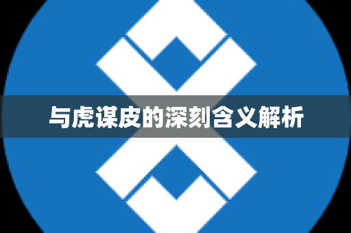 与虎谋皮的深刻含义解析