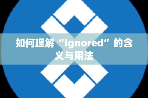 如何理解“ignored”的含义与用法