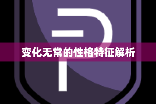 变化无常的性格特征解析
