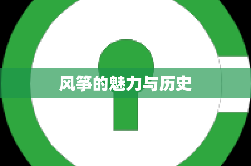 风筝的魅力与历史