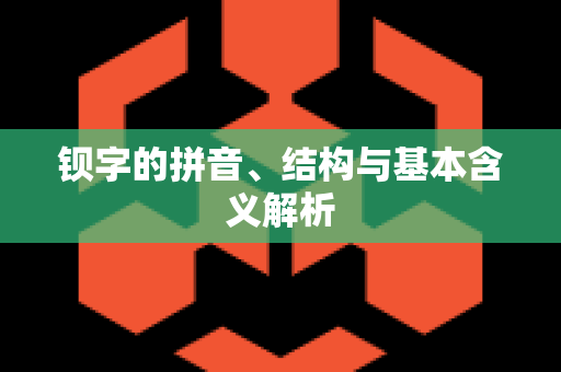 钡字的拼音、结构与基本含义解析
