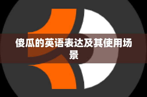 傻瓜的英语表达及其使用场景