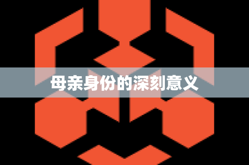 母亲身份的深刻意义