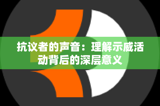抗议者的声音：理解示威活动背后的深层意义