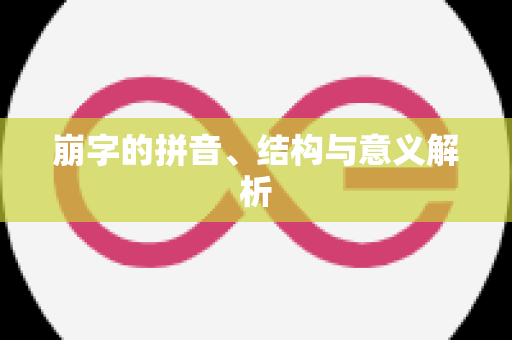 崩字的拼音、结构与意义解析
