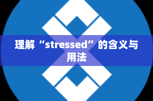 理解“stressed”的含义与用法