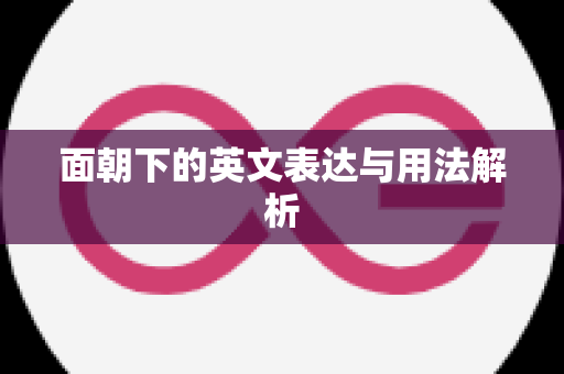 面朝下的英文表达与用法解析