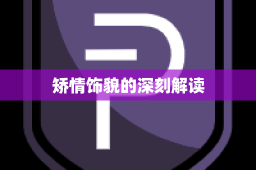 矫情饰貌的深刻解读