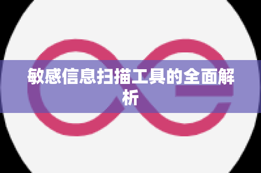 敏感信息扫描工具的全面解析