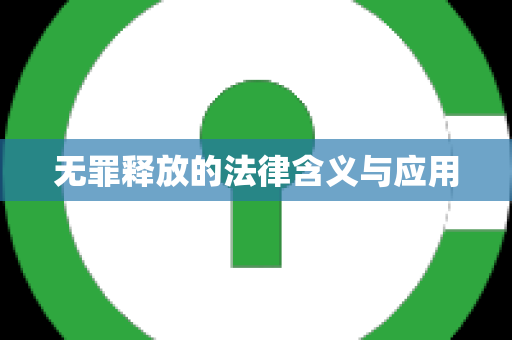 无罪释放的法律含义与应用