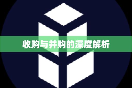 收购与并购的深度解析