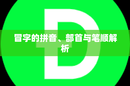冒字的拼音、部首与笔顺解析