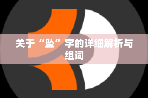 关于“坠”字的详细解析与组词