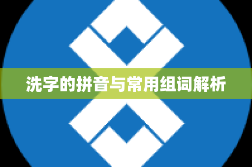 洗字的拼音与常用组词解析