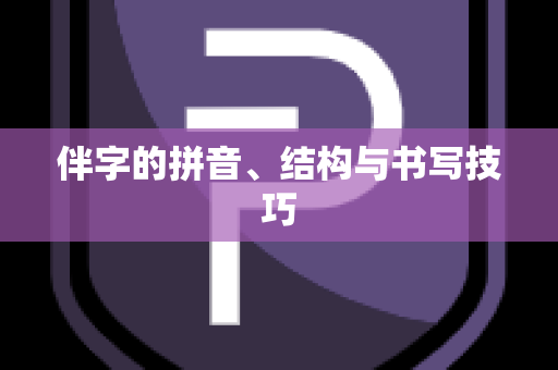 伴字的拼音、结构与书写技巧