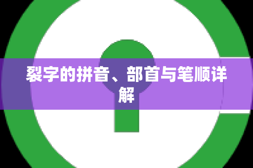 裂字的拼音、部首与笔顺详解