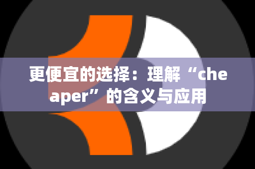 更便宜的选择：理解“cheaper”的含义与应用