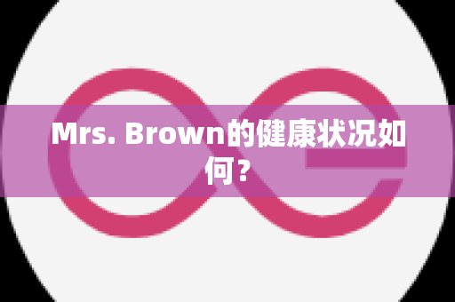 Mrs. Brown的健康状况如何？
