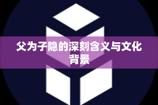 父为子隐的深刻含义与文化背景