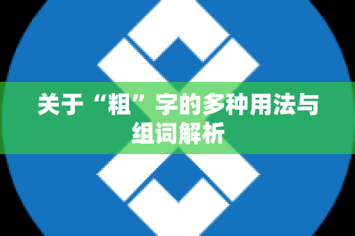关于“粗”字的多种用法与组词解析