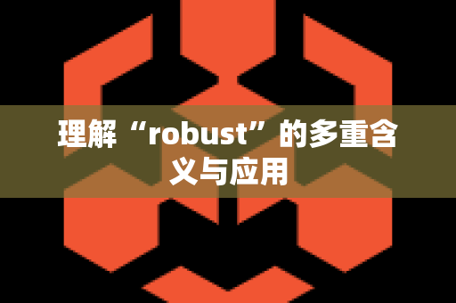 理解“robust”的多重含义与应用