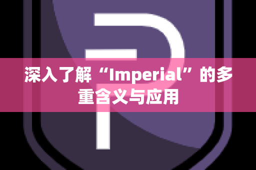 深入了解“Imperial”的多重含义与应用