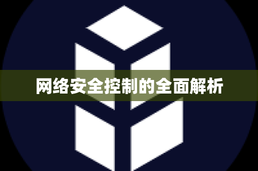 网络安全控制的全面解析