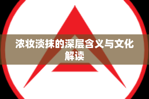 浓妆淡抹的深层含义与文化解读