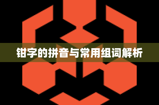 钳字的拼音与常用组词解析