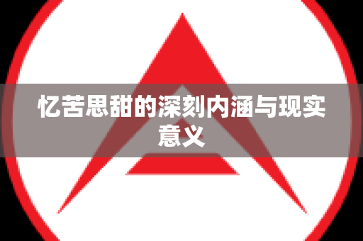忆苦思甜的深刻内涵与现实意义