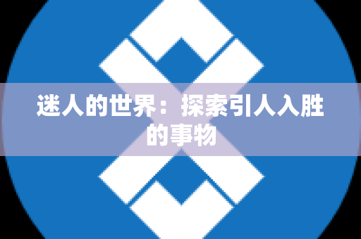 迷人的世界：探索引人入胜的事物