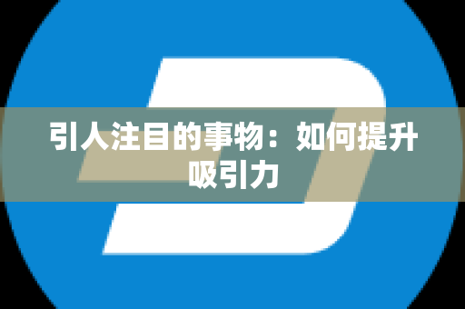 引人注目的事物：如何提升吸引力