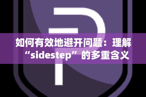 如何有效地避开问题：理解“sidestep”的多重含义